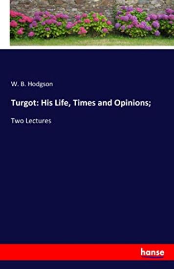 Turgot: His Life, Times and Opinions;