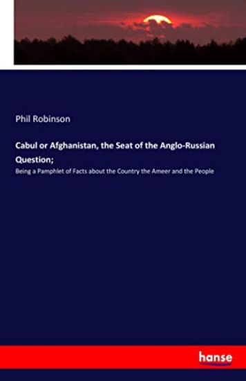 Cabul or Afghanistan, the Seat of the Anglo-Russian Question;