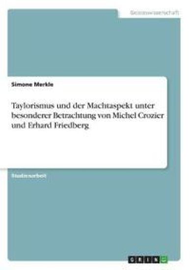 Taylorismus und der Machtaspekt unter besonderer Betrachtung von Michel Crozier und Erhard Friedberg