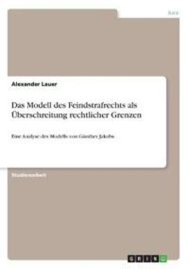 Das Modell des Feindstrafrechts als Überschreitung rechtlicher Grenzen