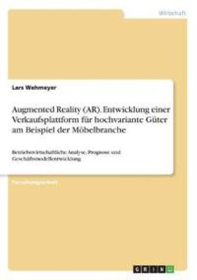 Augmented Reality (AR). Entwicklung einer Verkaufsplattform für hochvariante Güter am Beispiel der Möbelbranche