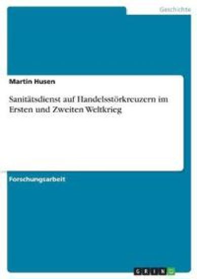 Sanitätsdienst auf Handelsstörkreuzern im Ersten und Zweiten Weltkrieg