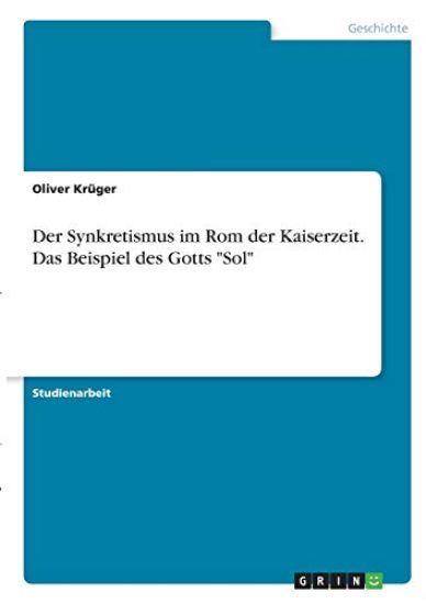 Der Synkretismus im Rom der Kaiserzeit. Das Beispiel des Gotts "Sol"