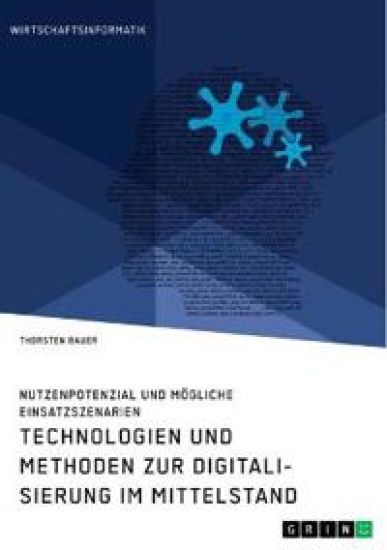 Technologien und Methoden zur Digitalisierung im Mittelstand. Nutzenpotenzial und mögliche Einsatzszenarien