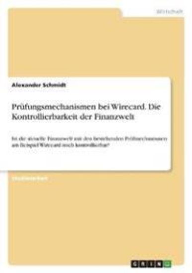 Prüfungsmechanismen bei Wirecard. Die Kontrollierbarkeit der Finanzwelt
