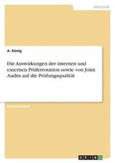 Die Auswirkungen der internen und externen Prüferrotation sowie von Joint Audits auf die Prüfungsqualität