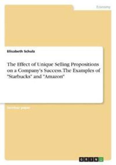 The Effect of Unique Selling Propositions on a Company's Success. The Examples of "Starbucks" and "Amazon"