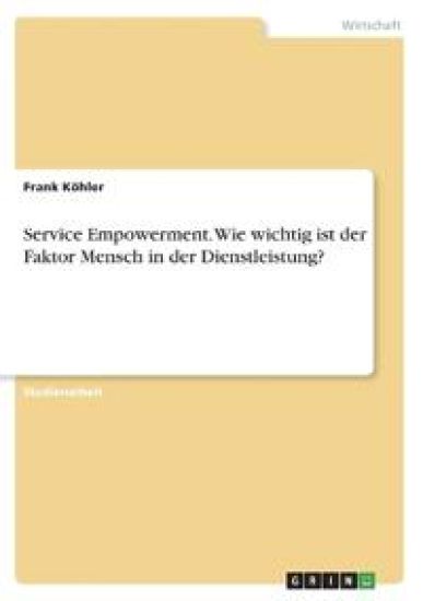 Service Empowerment. Wie wichtig ist der Faktor Mensch in der Dienstleistung?
