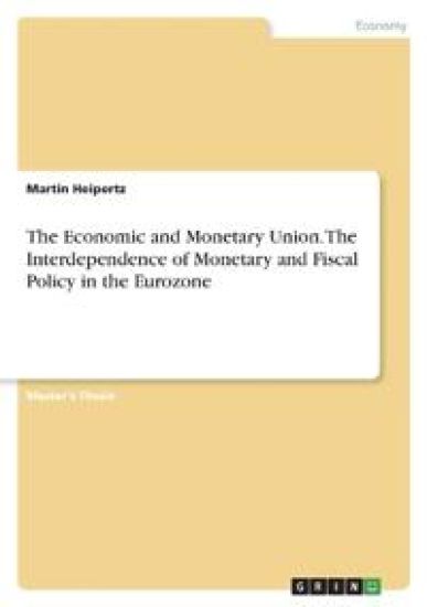 The Economic and Monetary Union. The Interdependence of Monetary and Fiscal Policy in the Eurozone