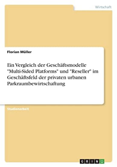 Ein Vergleich der Geschäftsmodelle "Multi-Sided Platforms" und "Reseller" im Geschäftsfeld der privaten urbanen Parkraumbewirtschaftung