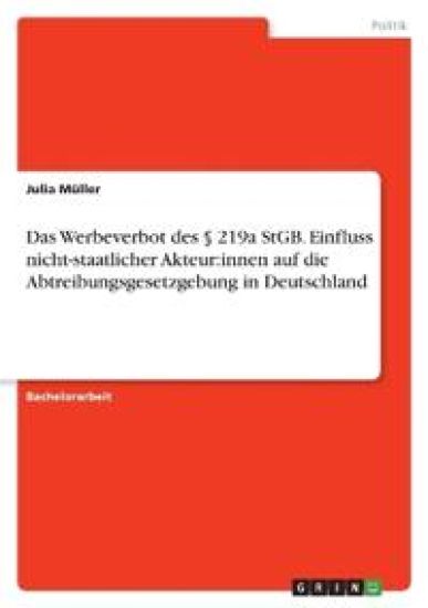 Das Werbeverbot des § 219a StGB. Einfluss nicht-staatlicher Akteur:innen auf die Abtreibungsgesetzgebung in Deutschland