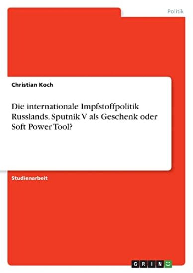 Die internationale Impfstoffpolitik Russlands. Sputnik V als Geschenk oder Soft Power Tool?