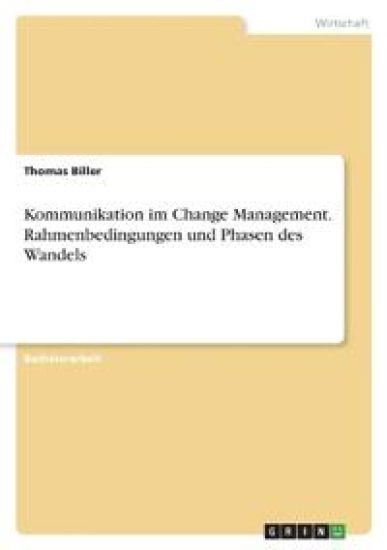 Kommunikation im Change Management. Rahmenbedingungen und Phasen des Wandels