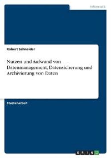 Nutzen und Aufwand von Datenmanagement, Datensicherung und Archivierung von Daten