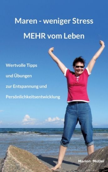 Maren - weniger Stress MEHR vom Leben: Wertvolle Tipps und Übungen zur Entspannung und Persönlichkeitsentwicklung
