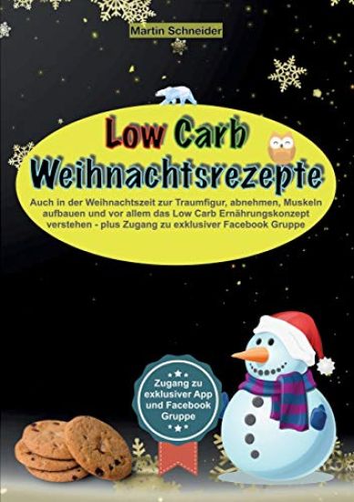 Low Carb Weihnachtsrezepte: Auch in der Weihnachtszeit zur Traumfigur, abnehmen, Muskeln aufbauen und vor allem das Low Carb Ernährungskonzept ver
