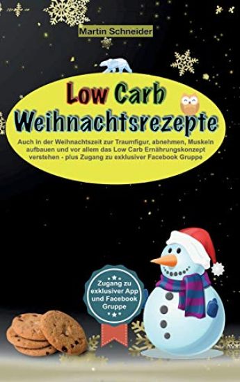 Low Carb Weihnachtsrezepte: Auch in der Weihnachtszeit zur Traumfigur, abnehmen, Muskeln aufbauen und vor allem das Low Carb Ernährungskonzept ver