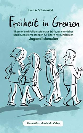 Freiheit in Grenzen - Themen und Fallbeispiele zur Stärkung elterlicher Erziehungskompetenzen für Eltern mit Kindern im Jugendlichenalter