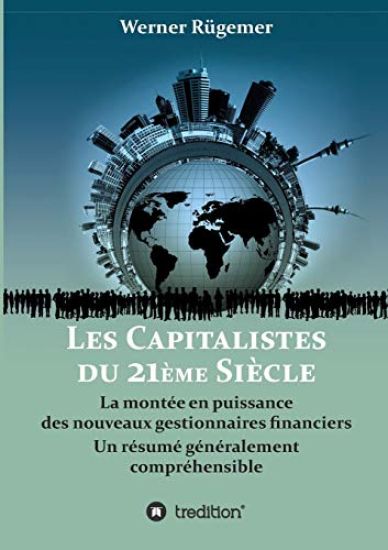 Les Capitalistes du XXIème siècle: La montée en puissance des nouveaux gestionnaires financiers. Un résumé généralement compréhensible