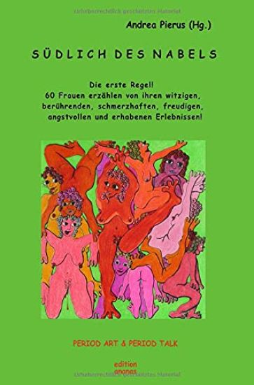 Südlich des Nabels: Die erste Regel! 60 Frauen erzählen von ihren witzigen, berührenden, schmerzhaften, freudigen, angstvollen und erhaben