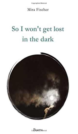 So I won't get lost in the dark: Poems