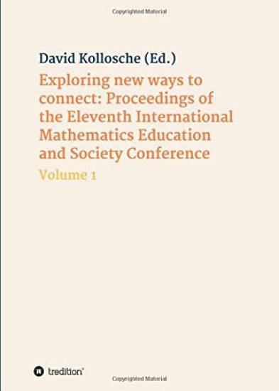 Exploring new ways to connect: Proceedings of the Eleventh International Mathematics Education and Society Conference: Volume 1