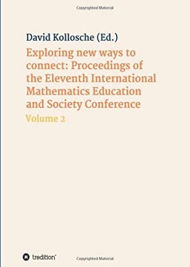 Exploring new ways to connect: Proceedings of the Eleventh International Mathematics Education and Society Conference: Volume 2
