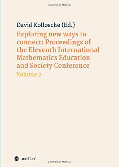 Exploring new ways to connect: Proceedings of the Eleventh International Mathematics Education and Society Conference: Volume 2