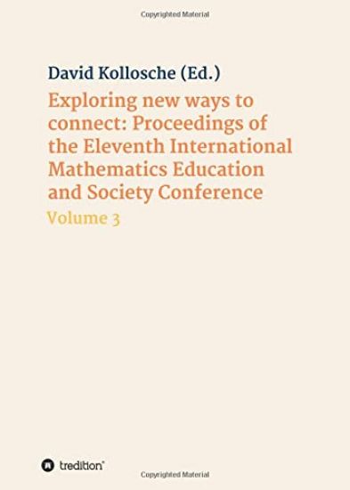 Exploring new ways to connect: Proceedings of the Eleventh International Mathematics Education and Society Conference: Volume 3
