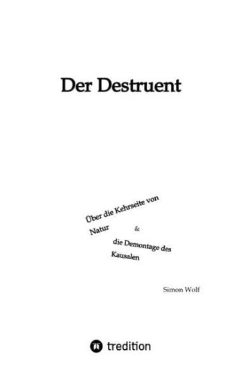 Der Destruent: Über die Kehrseite von Natur und die Demontage des Kausalen