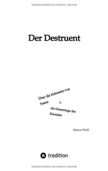 Der Destruent: Über die Kehrseite von Natur und die Demontage des Kausalen