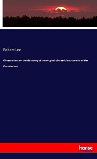 Observations on the discovery of the original obstetric instruments of the Chamberlens