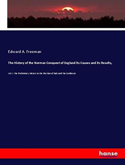 The History of the Norman Conquest of England its Causes and its Results,