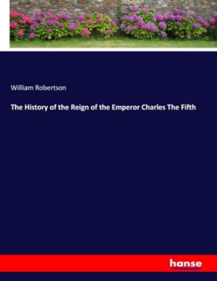 The History of the Reign of the Emperor Charles The Fifth