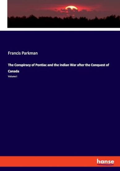 The Conspiracy of Pontiac and the Indian War after the Conquest of Canada
