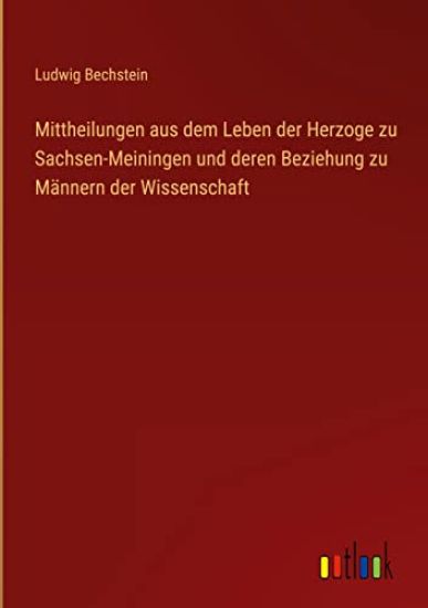 Mittheilungen aus dem Leben der Herzoge zu Sachsen-Meiningen und deren Beziehung zu Männern der Wissenschaft