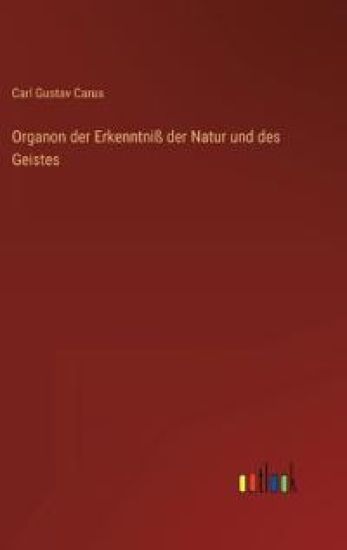 Organon der Erkenntniß der Natur und des Geistes