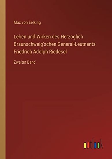 Leben und Wirken des Herzoglich Braunschweig'schen General-Leutnants Friedrich Adolph Riedesel
