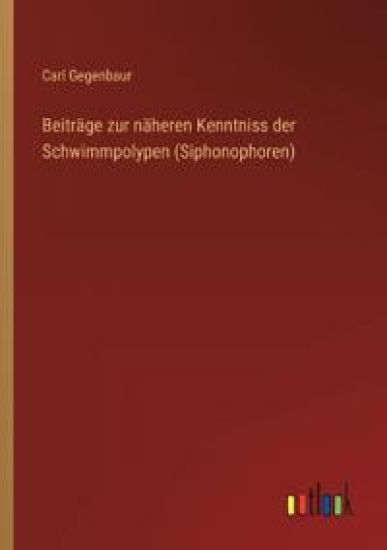Beiträge zur näheren Kenntniss der Schwimmpolypen (Siphonophoren)