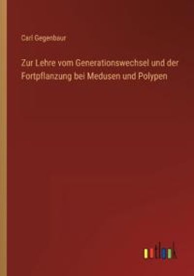 Zur Lehre vom Generationswechsel und der Fortpflanzung bei Medusen und Polypen