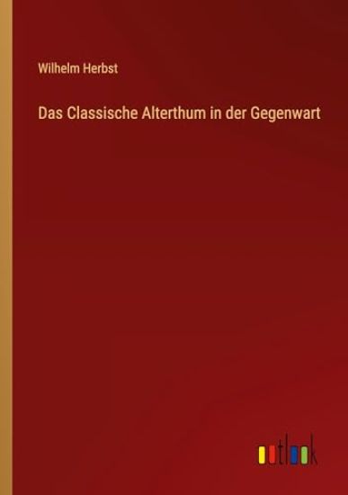 Das Classische Alterthum in der Gegenwart