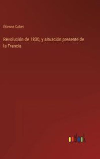 Revolución de 1830, y situación presente de la Francia
