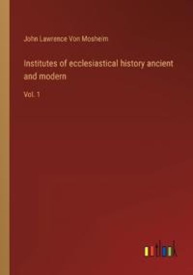 Institutes of ecclesiastical history ancient and modern