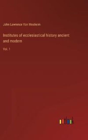 Institutes of ecclesiastical history ancient and modern