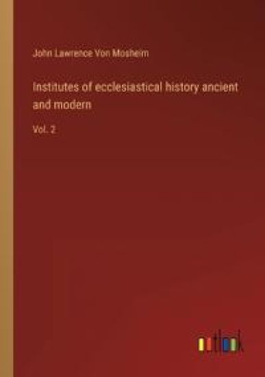 Institutes of ecclesiastical history ancient and modern
