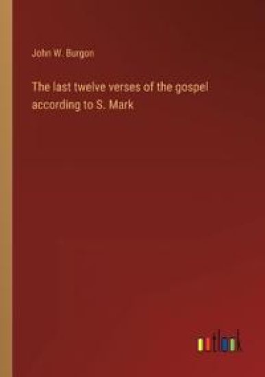 The last twelve verses of the gospel according to S. Mark