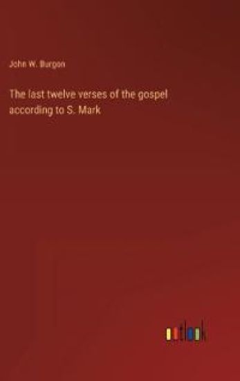 The last twelve verses of the gospel according to S. Mark