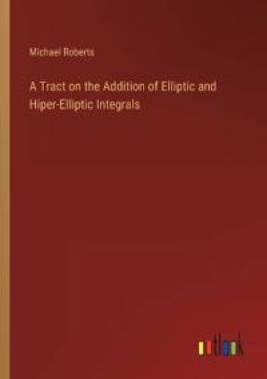 A Tract on the Addition of Elliptic and Hiper-Elliptic Integrals