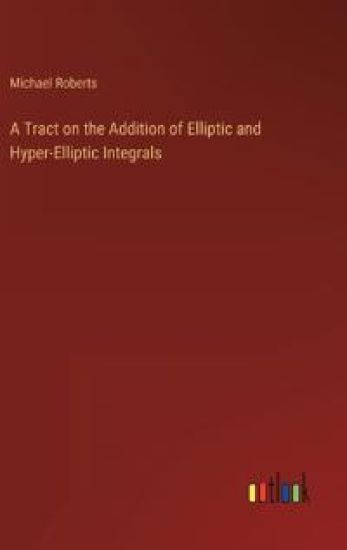 A Tract on the Addition of Elliptic and Hyper-Elliptic Integrals