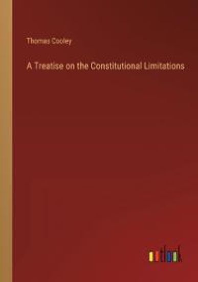 A Treatise on the Constitutional Limitations